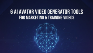 6 AI Avatar Video Generator Tools for Marketing & Training Videos