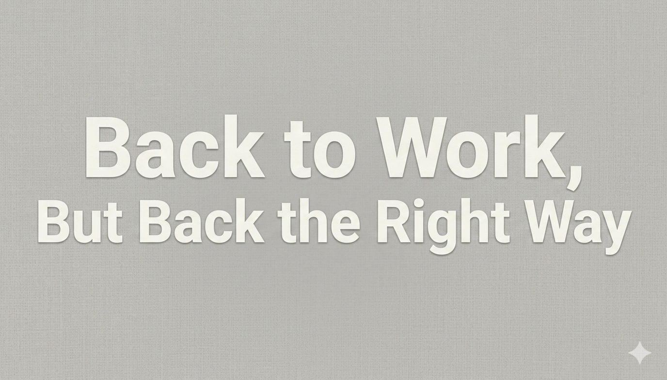 Back to Work, But Back the Right Way