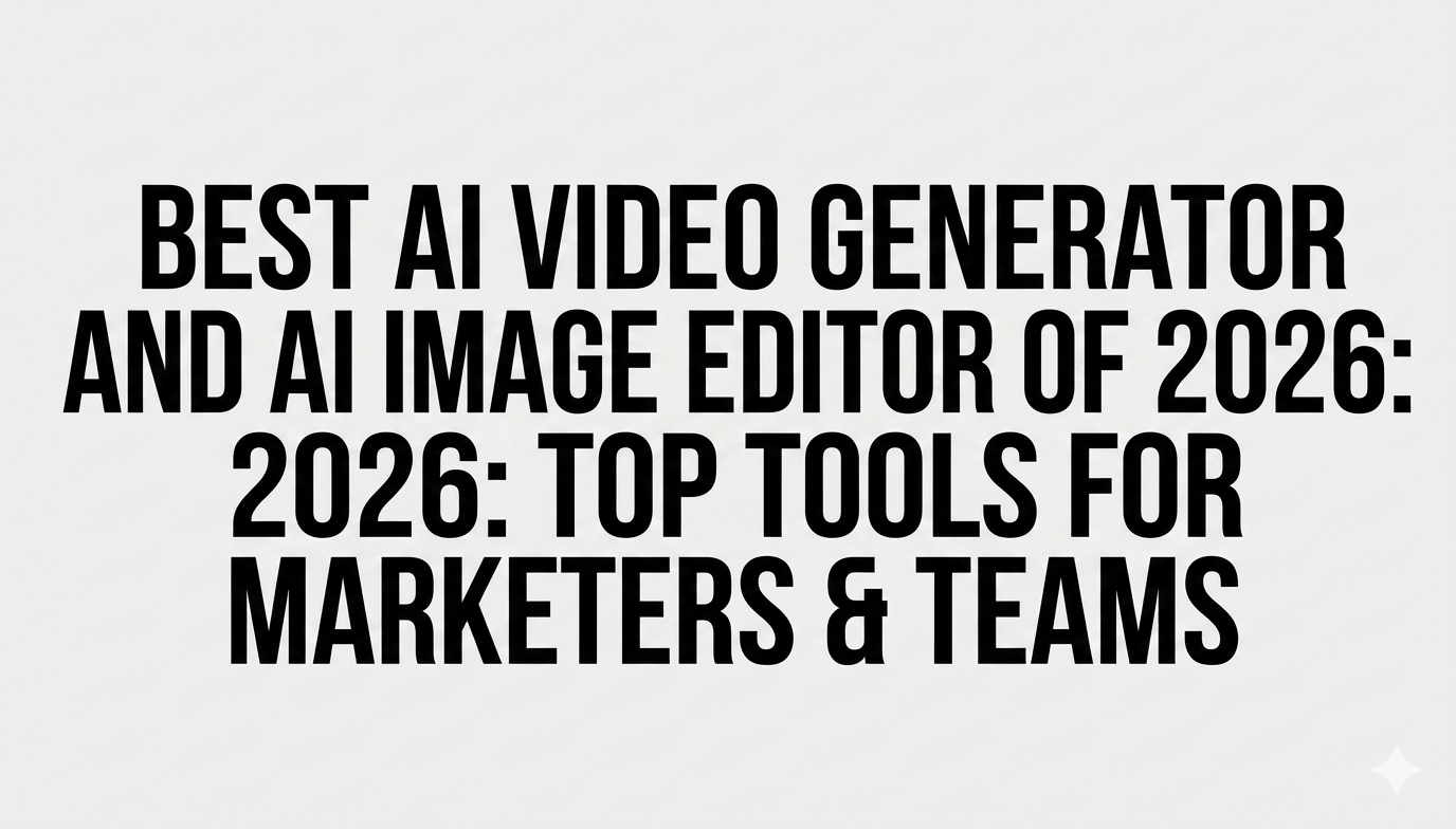 Best AI Video Generator and AI Image Editor of 2026 Top Tools for Creators, Marketers & Teams