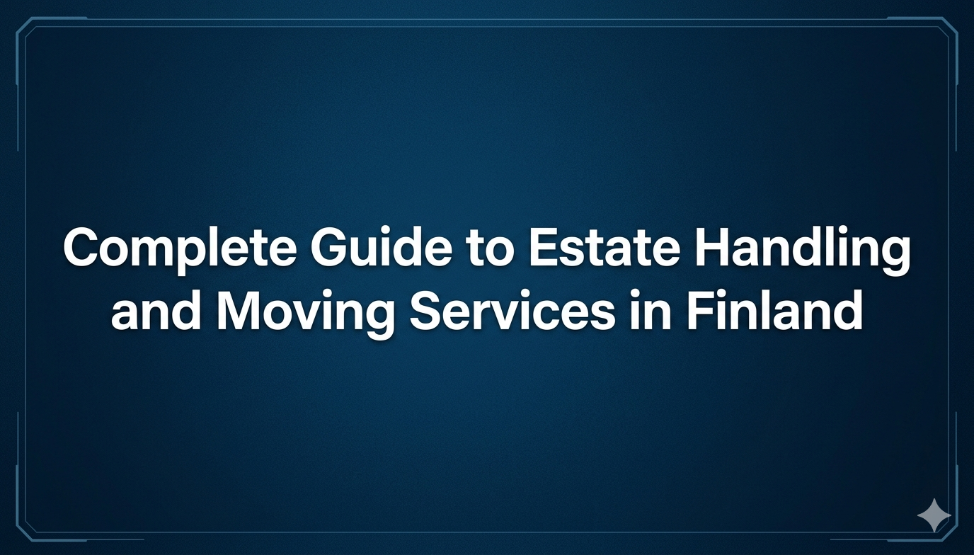 Complete Guide to Estate Handling and Moving Services in Finland
