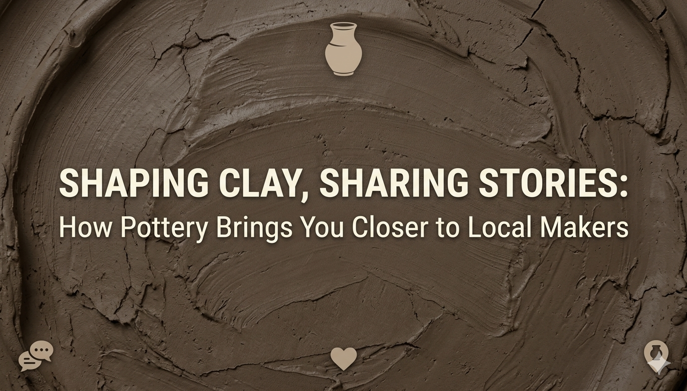 Shaping Clay, Sharing Stories How Pottery Brings You Closer to Local Makers