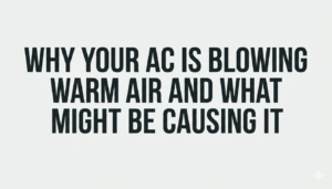 Why Your AC Is Blowing Warm Air and What Might Be Causing It